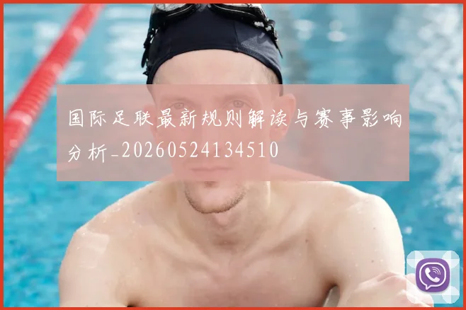 国际足联最新规则解读与赛事影响分析_20260524134510