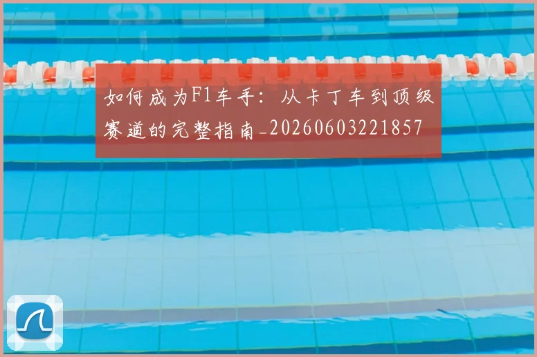 如何成为F1车手：从卡丁车到顶级赛道的完整指南_20260603221857