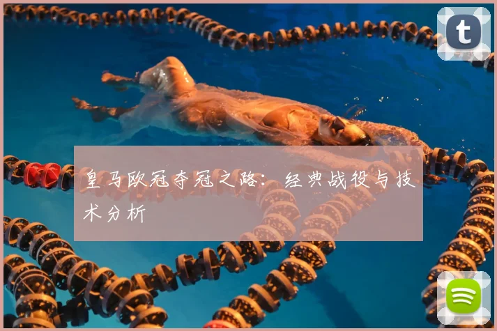 皇马欧冠夺冠之路：经典战役与技术分析